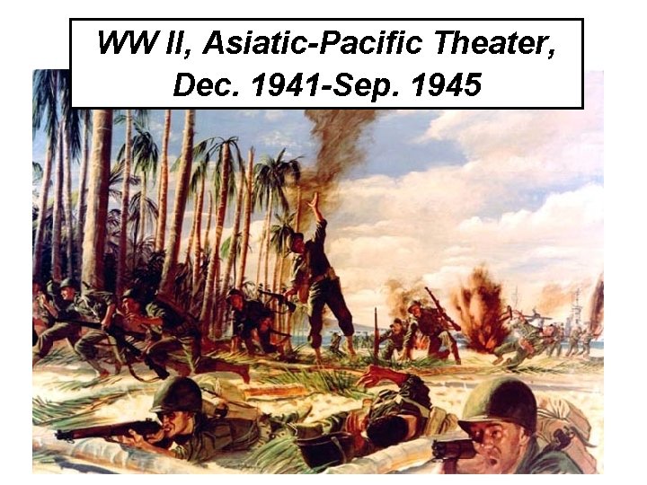 WW II, Asiatic-Pacific Theater, Dec. 1941 -Sep. 1945 