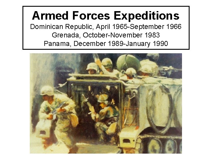 Armed Forces Expeditions Dominican Republic, April 1965 -September 1966 Grenada, October-November 1983 Panama, December