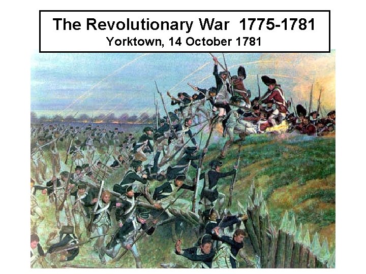 The Revolutionary War 1775 -1781 Yorktown, 14 October 1781 