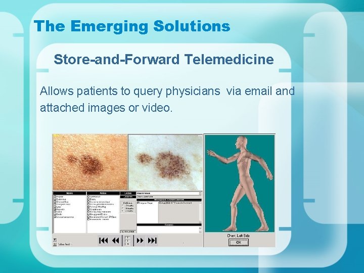 The Emerging Solutions Store-and-Forward Telemedicine Allows patients to query physicians via email and attached