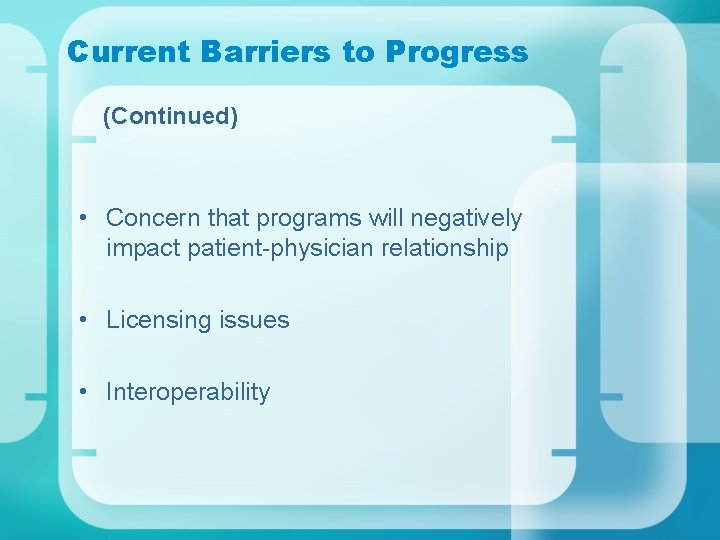 Current Barriers to Progress (Continued) • Concern that programs will negatively impact patient-physician relationship