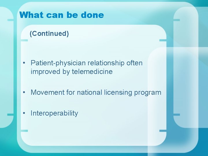 What can be done (Continued) • Patient-physician relationship often improved by telemedicine • Movement