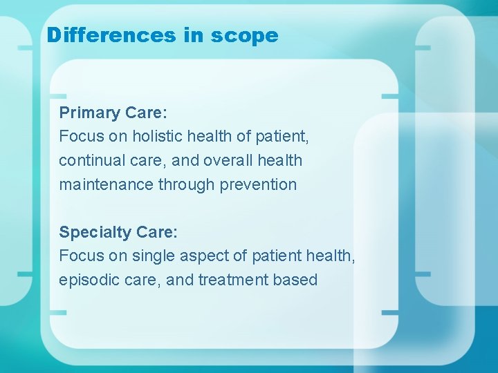 Differences in scope Primary Care: Focus on holistic health of patient, continual care, and