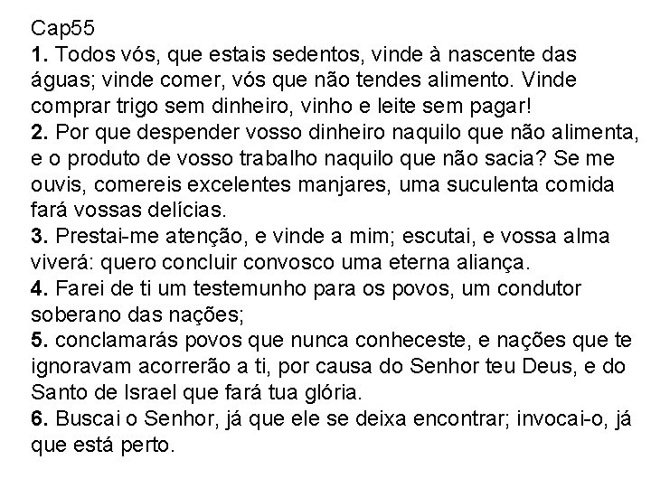 Cap 55 1. Todos vós, que estais sedentos, vinde à nascente das águas; vinde