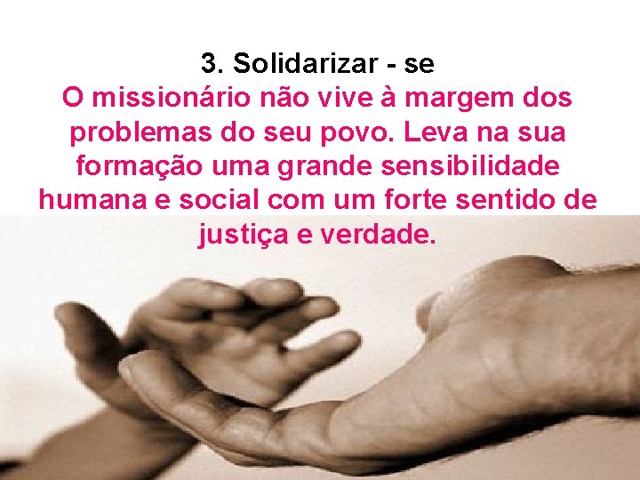 3. Solidarizar - se O missionário não vive à margem dos problemas do seu