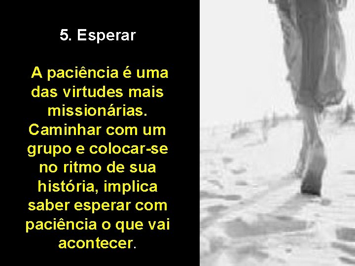 5. Esperar A paciência é uma das virtudes mais missionárias. Caminhar com um grupo