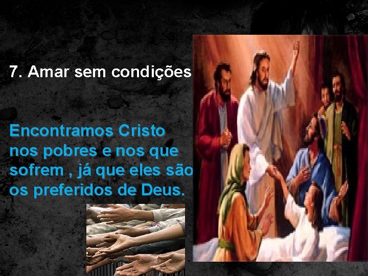 7. Amar sem condições Encontramos Cristo nos pobres e nos que sofrem , já