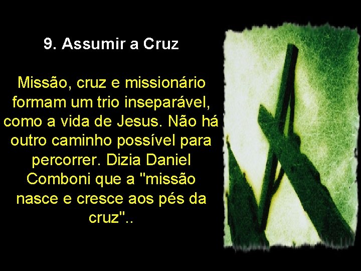 9. Assumir a Cruz Missão, cruz e missionário formam um trio inseparável, como a