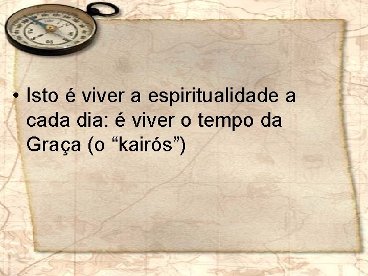  • Isto é viver a espiritualidade a cada dia: é viver o tempo