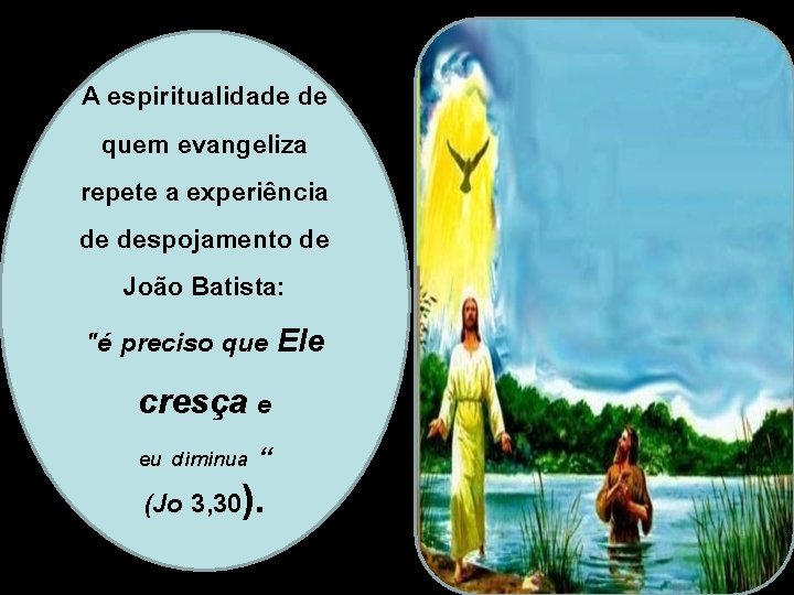 A espiritualidade de quem evangeliza repete a experiência de despojamento de João Batista: "é