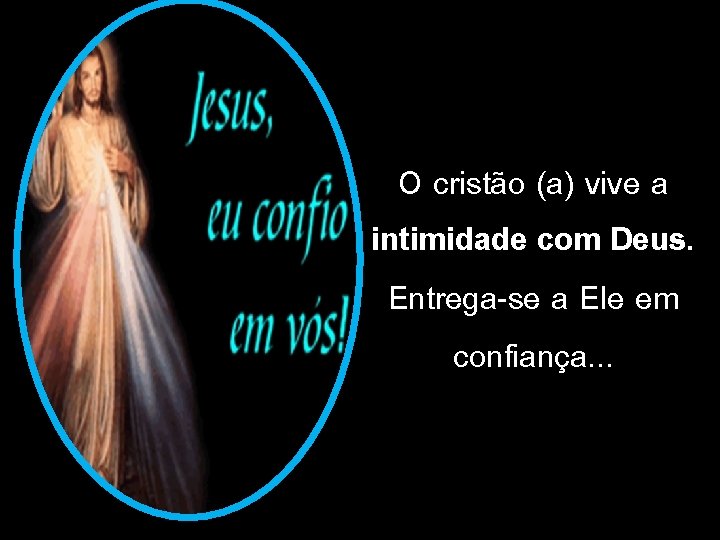 O cristão (a) vive a intimidade com Deus. Entrega-se a Ele em confiança. .