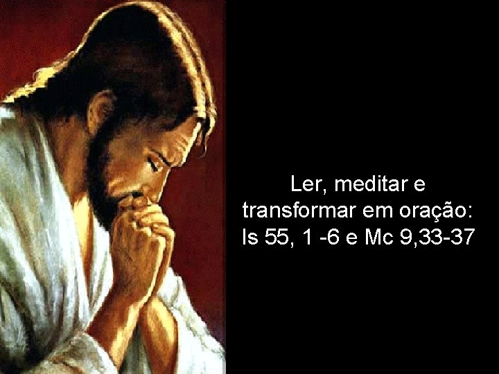 Ler, meditar e transformar em oração: Is 55, 1 -6 e Mc 9, 33