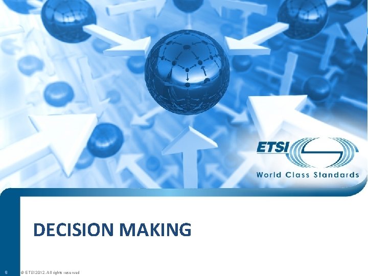 DECISION MAKING © ETSI 2012. All rights reserved 9 SEM 11 -08 