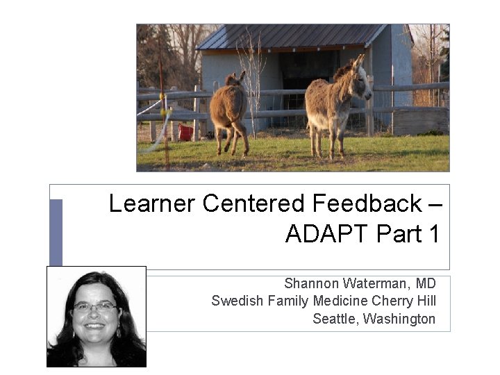 Learner Centered Feedback – ADAPT Part 1 Shannon Waterman, MD Swedish Family Medicine Cherry