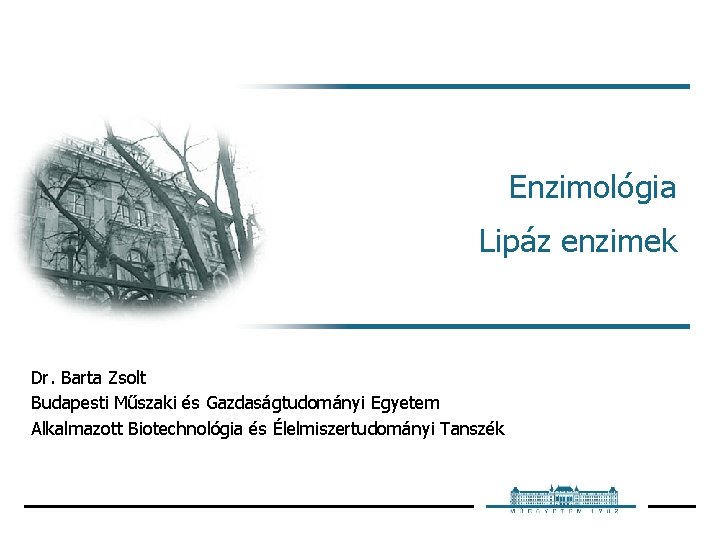Enzimológia Lipáz enzimek Dr. Barta Zsolt Budapesti Műszaki és Gazdaságtudományi Egyetem Alkalmazott Biotechnológia és