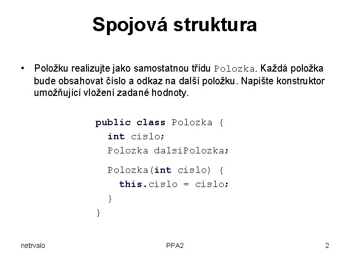 Spojová struktura • Položku realizujte jako samostatnou třídu Polozka. Každá položka bude obsahovat číslo