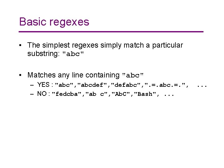 Basic regexes • The simplest regexes simply match a particular substring: "abc" • Matches