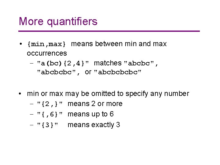 More quantifiers • {min, max} means between min and max occurrences – "a(bc){2, 4}"