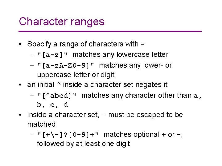 Character ranges • Specify a range of characters with – "[a-z]" matches any lowercase