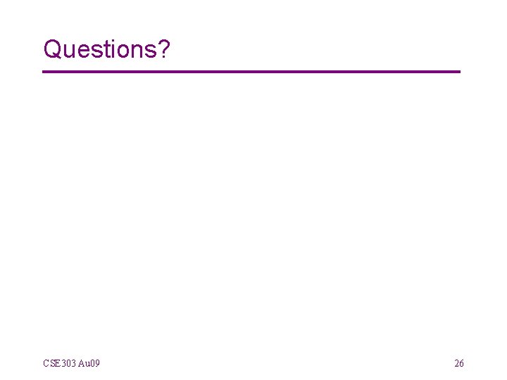 Questions? CSE 303 Au 09 26 