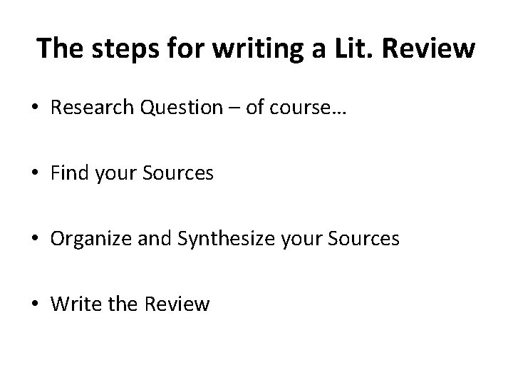 The steps for writing a Lit. Review • Research Question – of course… •