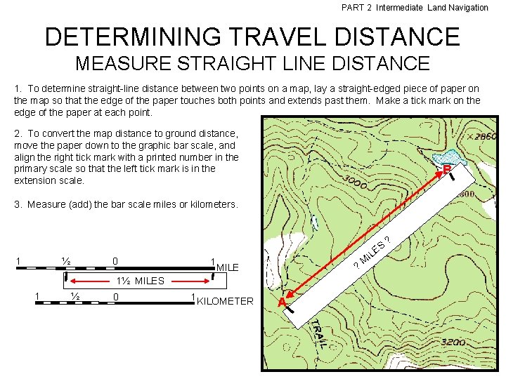 PART 2 Intermediate Land Navigation DETERMINING TRAVEL DISTANCE MEASURE STRAIGHT LINE DISTANCE 1. To