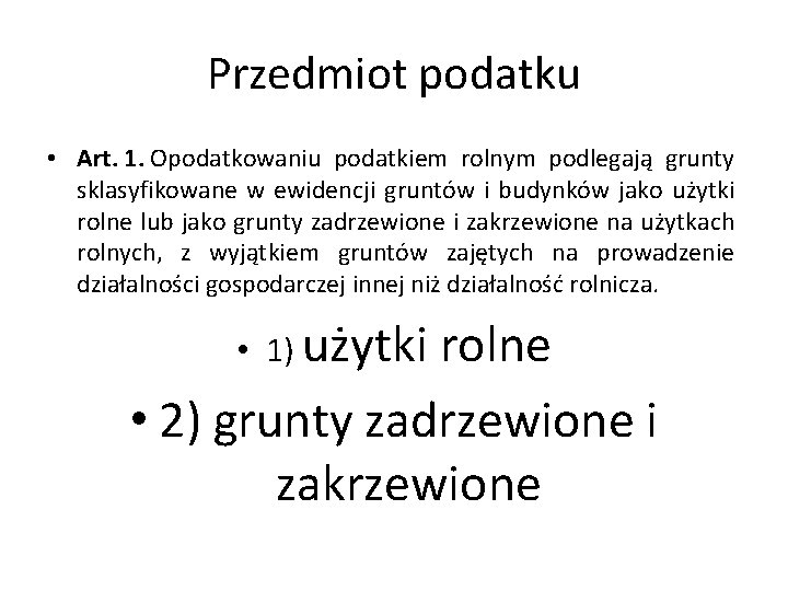 Przedmiot podatku • Art. 1. Opodatkowaniu podatkiem rolnym podlegają grunty sklasyfikowane w ewidencji gruntów