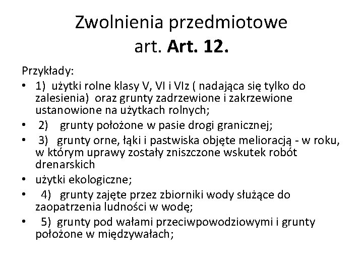 Zwolnienia przedmiotowe art. Art. 12. Przykłady: • 1) użytki rolne klasy V, VI i