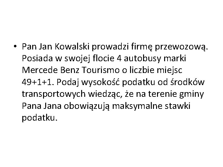  • Pan Jan Kowalski prowadzi firmę przewozową. Posiada w swojej flocie 4 autobusy