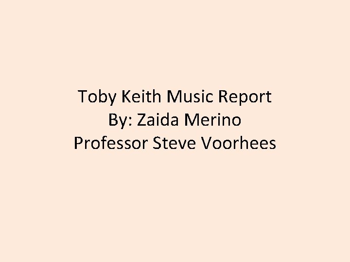 Toby Keith Music Report By: Zaida Merino Professor Steve Voorhees 