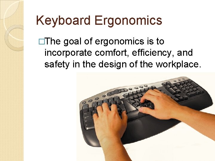 Keyboard Ergonomics �The goal of ergonomics is to incorporate comfort, efficiency, and safety in