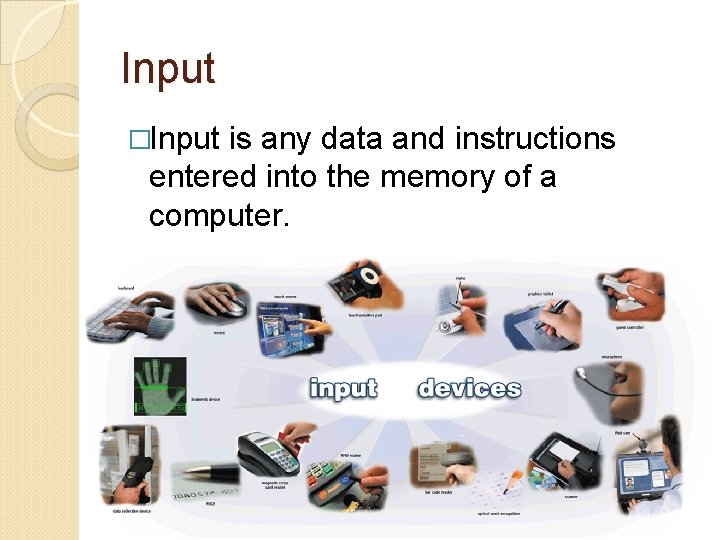 Input �Input is any data and instructions entered into the memory of a computer.