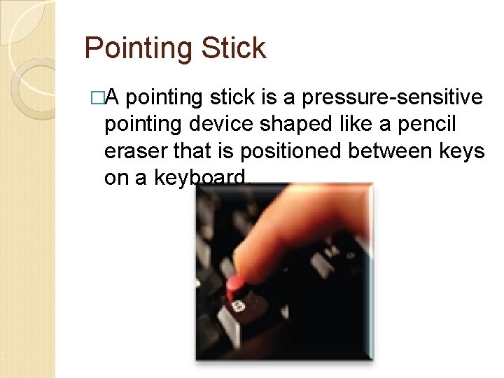 Pointing Stick �A pointing stick is a pressure-sensitive pointing device shaped like a pencil