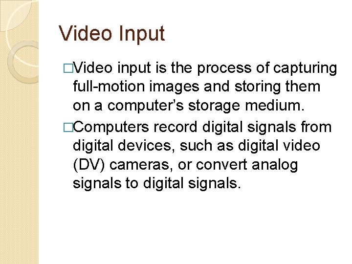 Video Input �Video input is the process of capturing full-motion images and storing them