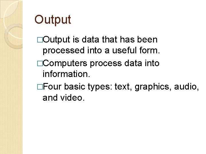 Output �Output is data that has been processed into a useful form. �Computers process