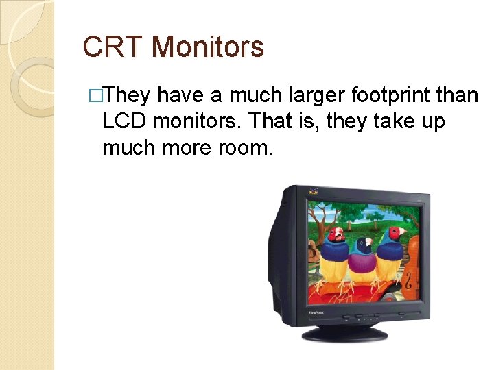 CRT Monitors �They have a much larger footprint than LCD monitors. That is, they