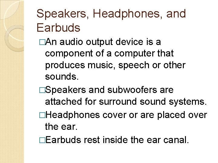 Speakers, Headphones, and Earbuds �An audio output device is a component of a computer