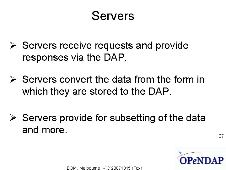 Servers receive requests and provide responses via the DAP. Servers convert the data from