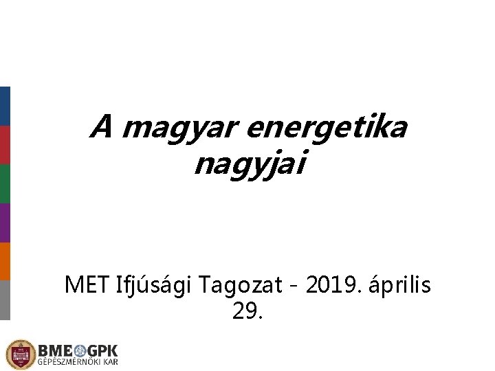 A magyar energetika nagyjai MET Ifjúsági Tagozat - 2019. április 29. 