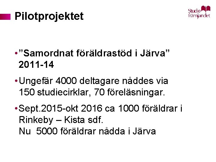 Pilotprojektet • ”Samordnat föräldrastöd i Järva” 2011 -14 • Ungefär 4000 deltagare nåddes via