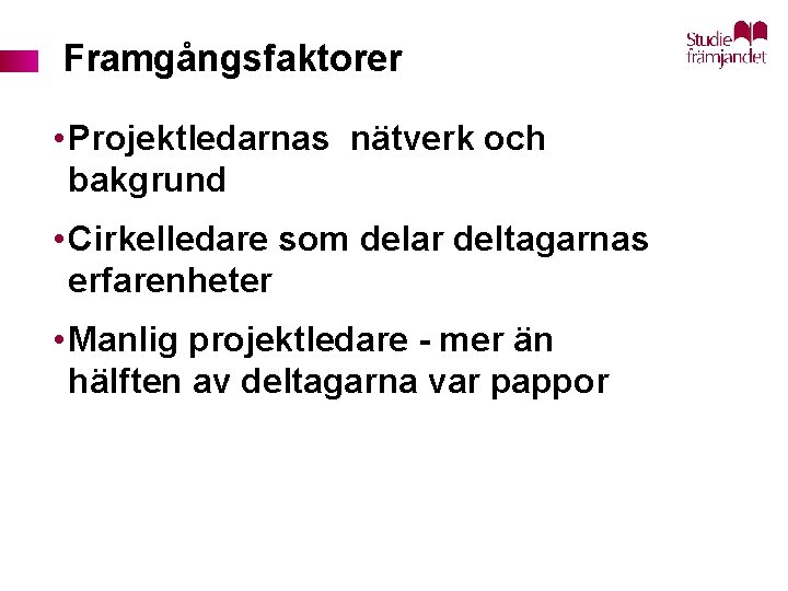 Framgångsfaktorer • Projektledarnas nätverk och bakgrund • Cirkelledare som delar deltagarnas erfarenheter • Manlig