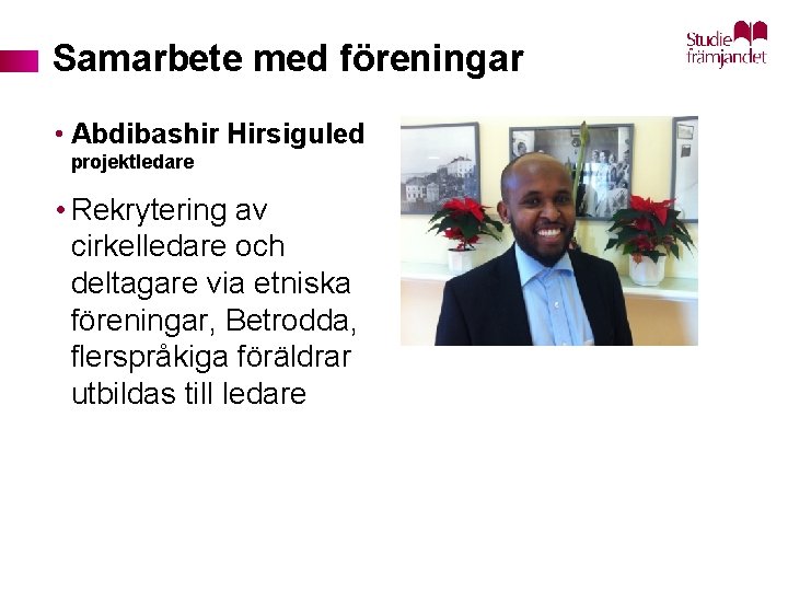 Samarbete med föreningar • Abdibashir Hirsiguled projektledare • Rekrytering av cirkelledare och deltagare via