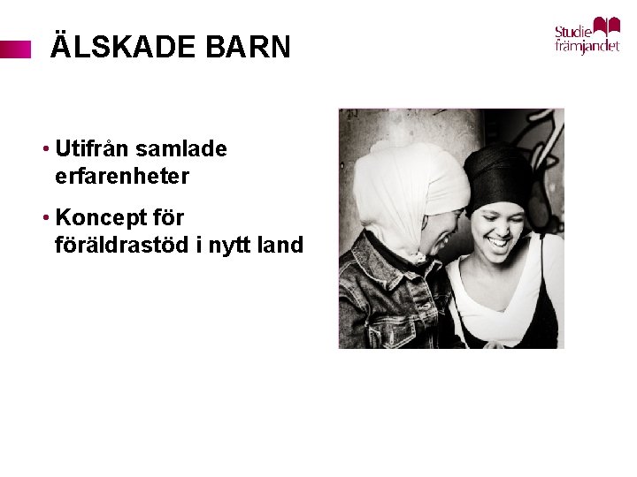 ÄLSKADE BARN • Utifrån samlade erfarenheter • Koncept föräldrastöd i nytt land 