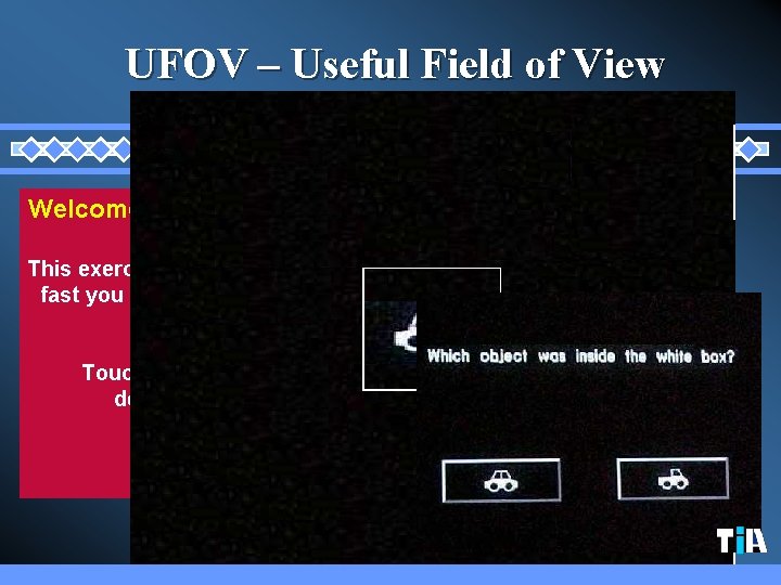 UFOV – Useful Field of View Welcome to UFOV® Test 1 This exercise will UFOV – Useful Field of View Welcome to UFOV® Test 1 This exercise will