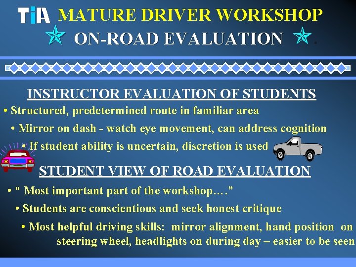 MATURE DRIVER WORKSHOP ON-ROAD EVALUATION . INSTRUCTOR EVALUATION OF STUDENTS • Structured, predetermined route