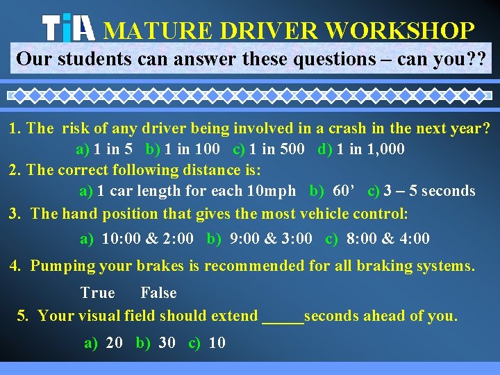 MATURE DRIVER WORKSHOP Our students can answer these questions – can you? ? 1.