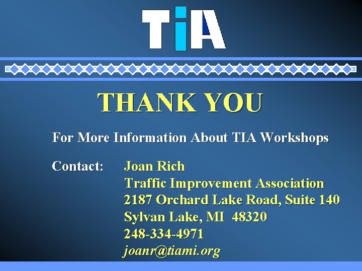 THANK YOU For More Information About TIA Workshops Contact: Joan Rich Traffic Improvement Association THANK YOU For More Information About TIA Workshops Contact: Joan Rich Traffic Improvement Association