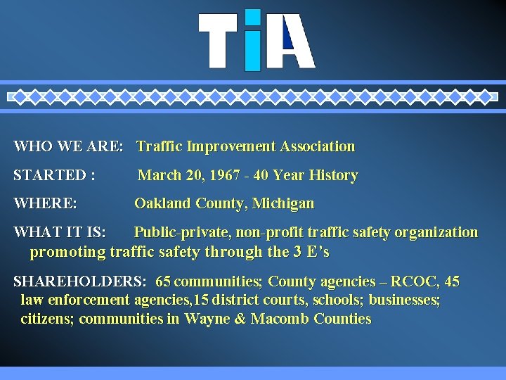 WHO WE ARE: Traffic Improvement Association STARTED : March 20, 1967 - 40 Year WHO WE ARE: Traffic Improvement Association STARTED : March 20, 1967 - 40 Year