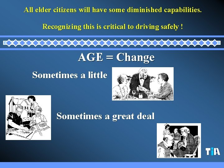 All elder citizens will have some diminished capabilities. Recognizing this is critical to driving All elder citizens will have some diminished capabilities. Recognizing this is critical to driving