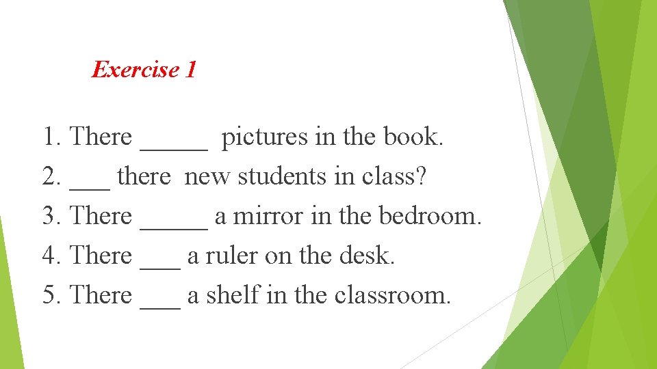 Exercise 1 1. There _____ pictures in the book. 2. ___ there new students